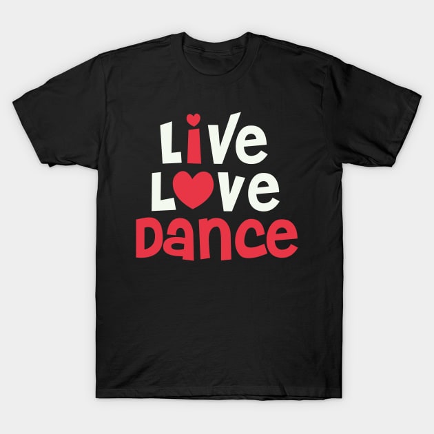 Live Love Dance - I Love Dance Gift for Dancer graphic T-Shirt by theodoros20